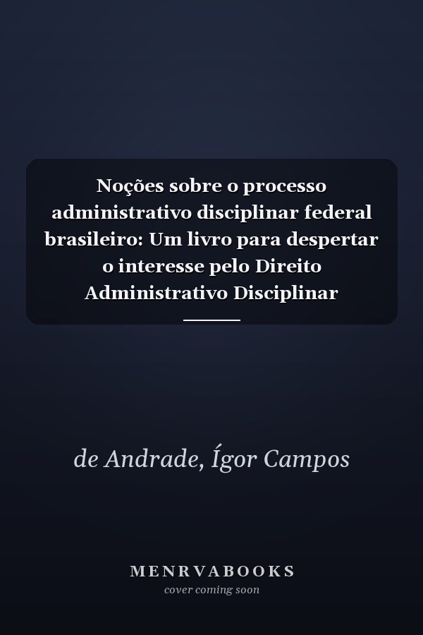 Noções sobre o processo administrativo disciplinar federal brasileiro: Um livro para despertar o interesse pelo Direito Administrativo Disciplinar (Portuguese Edition)