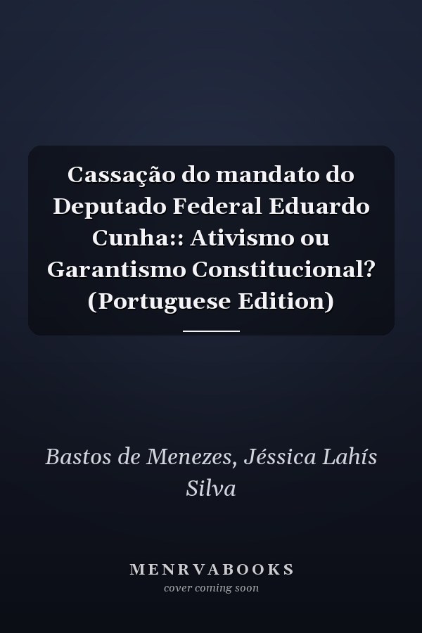 Cassação do mandato do Deputado Federal Eduardo Cunha:: Ativismo ou Garantismo Constitucional? (Portuguese Edition)