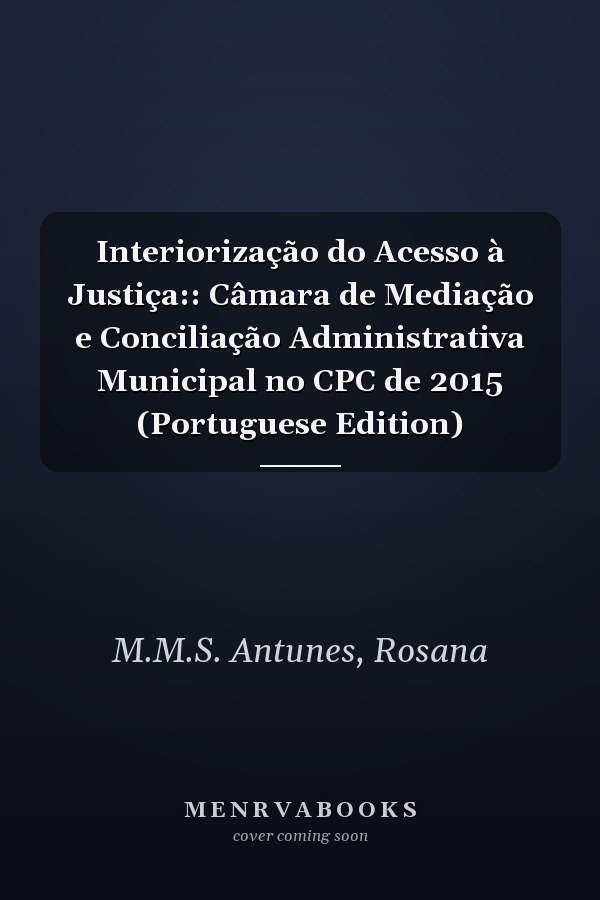 Interiorização do Acesso à Justiça:: Câmara de Mediação e Conciliação Administrativa Municipal no CPC de 2015 (Portuguese Edition)