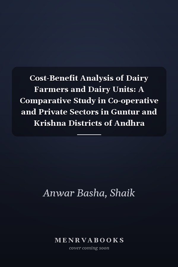 Cost-Benefit Analysis of Dairy Farmers and Dairy Units: A Comparative Study in Co-operative and Private Sectors in Guntur and Krishna Districts of Andhra Pradesh