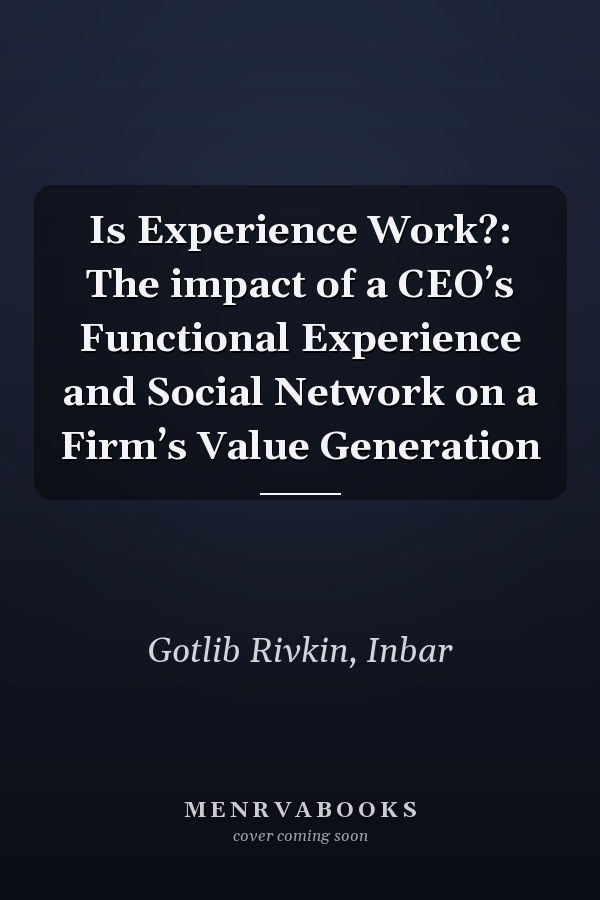 Is Experience Work?: The impact of a CEO’s Functional Experience and Social Network on a Firm’s Value Generation
