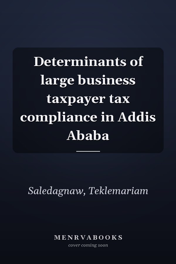 Determinants of large business taxpayer tax compliance in Addis Ababa
