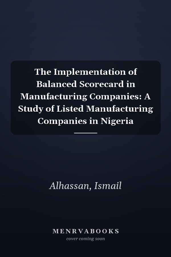 The Implementation of Balanced Scorecard in Manufacturing Companies: A Study of Listed Manufacturing Companies in Nigeria