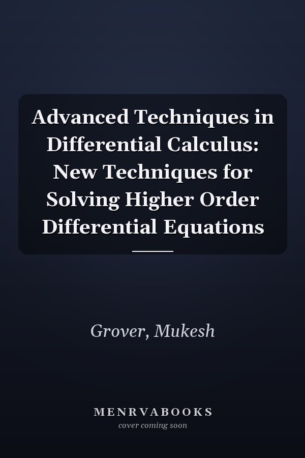 Advanced Techniques in Differential Calculus: New Techniques for Solving Higher Order Differential Equations