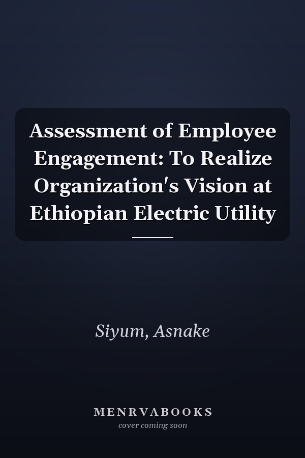 Assessment of Employee Engagement: To Realize Organization's Vision at Ethiopian Electric Utility