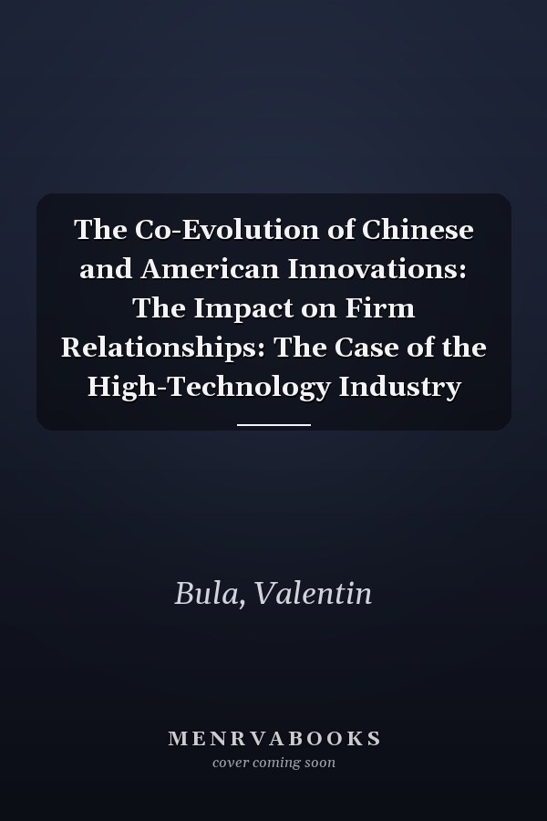 The Co-Evolution of Chinese and American Innovations: The Impact on Firm Relationships: The Case of the High-Technology Industry