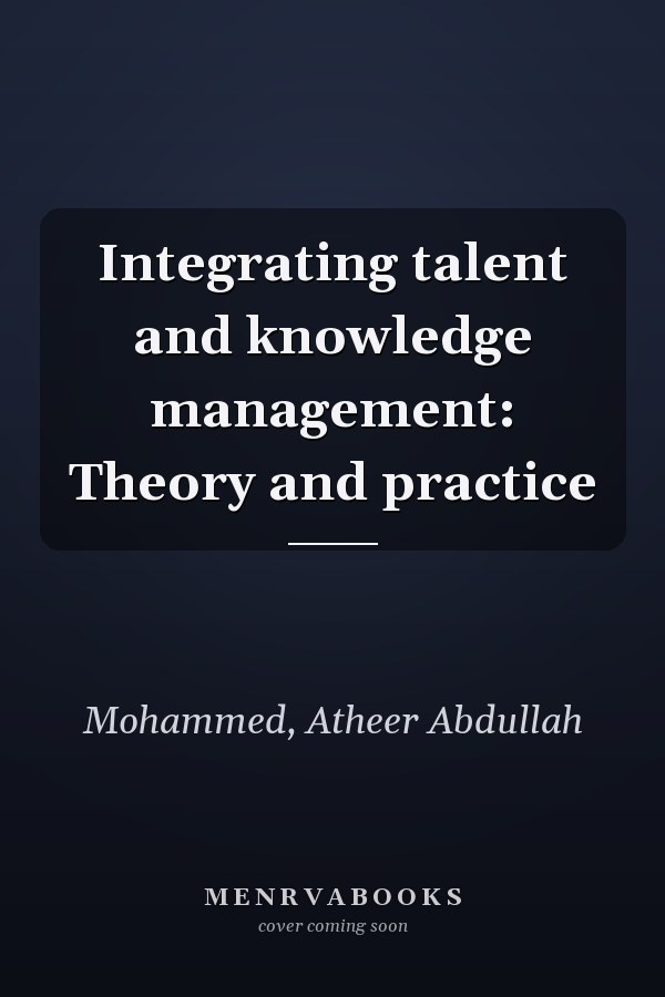 Integrating talent and knowledge management: Theory and practice