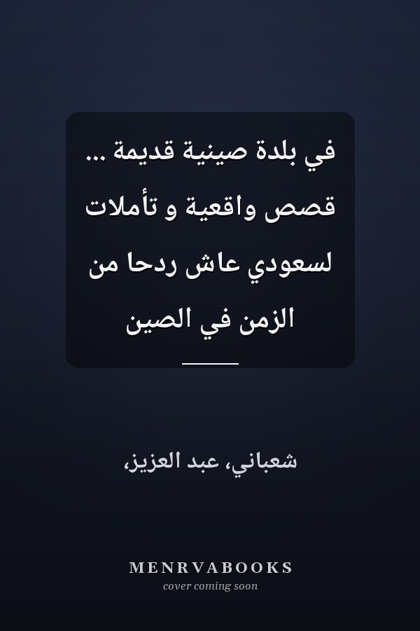 في بلدة صينية قديمة ... قصص واقعية و تأملات لسعودي عاش ردحا من الزمن في الصين