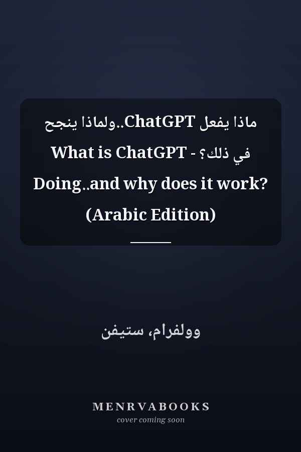 ماذا يفعل ChatGPT..ولماذا ينجح في ذلك؟ - What is ChatGPT Doing..and why does it work? (Arabic Edition)