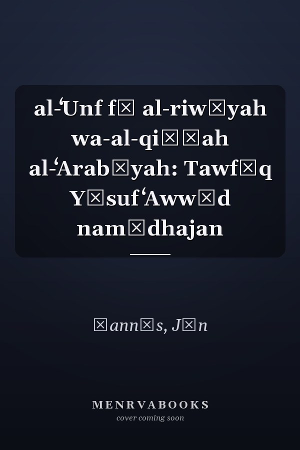 al-ʻUnf fī al-riwāyah wa-al-qiṣṣah al-ʻArabīyah: Tawfīq Yūsuf ʻAwwād namūdhajan