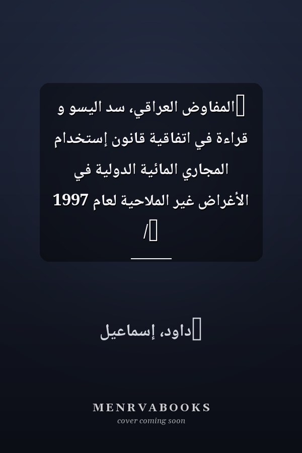 ‏المفاوض العراقي، سد ّاليسو و قراءة في اتفاقيةّ قانون إستخدام المجاري المائيةّ الدوليةّ في الأغراض غير الملاحيةّ لعام 1997 /‏