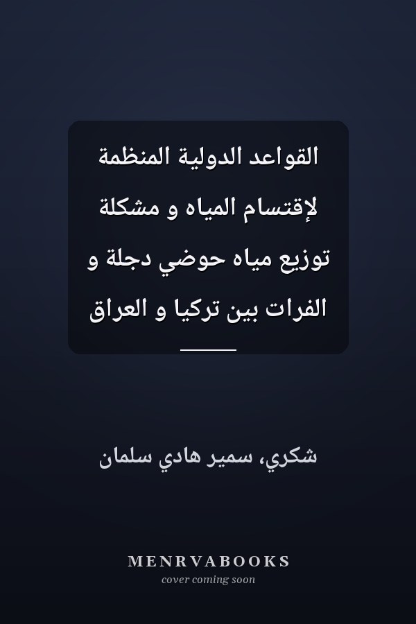 القواعد الدولية المنظمة لإقتسام المياه و مشكلة توزيع مياه حوضي دجلة و الفرات بين تركيا و العراق