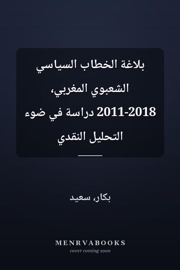 بلاغة الخطاب السياسي الشعبوي المغربي، 2011-2018 دراسة في ضوء التحليل النقدي