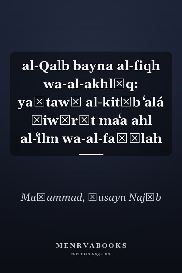 al-Qalb bayna al-fiqh wa-al-akhlāq: yaḥtawī al-kitāb ʻalá ḥiwārāt maʻa ahl al-ʻilm wa-al-faḍīlah