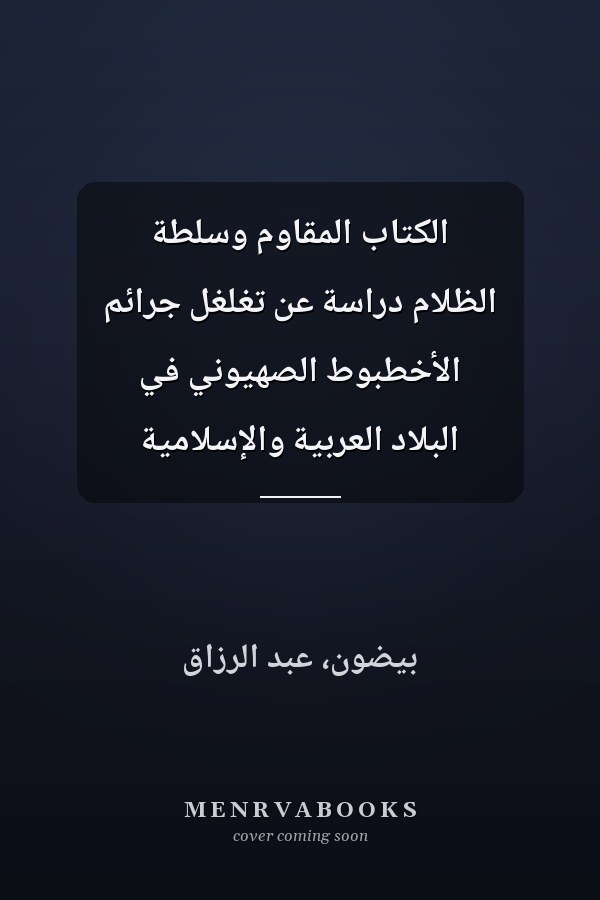الكتاب المقاوم وسلطة الظلام دراسة عن تغلغل جرائم الأخطبوط الصهيوني في البلاد العربية والإسلامية
