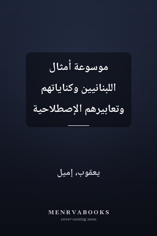 موسوعة أمثال اللبنانيين وكناياتهم وتعابيرهم الإصطلاحية