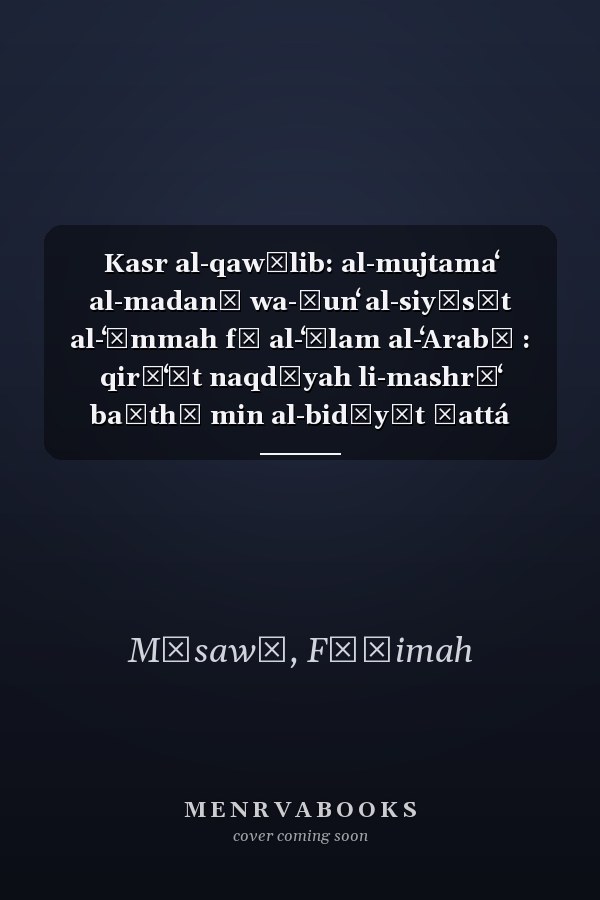 Kasr al-qawālib: al-mujtamaʻ al-madanī wa-ṣunʻ al-siyāsāt al-ʻāmmah fī al-ʻĀlam al-ʻArabī : qirāʻāt naqdīyah li-mashrūʻ baḥthī min al-bidāyāt ḥattá al-khulāṣat