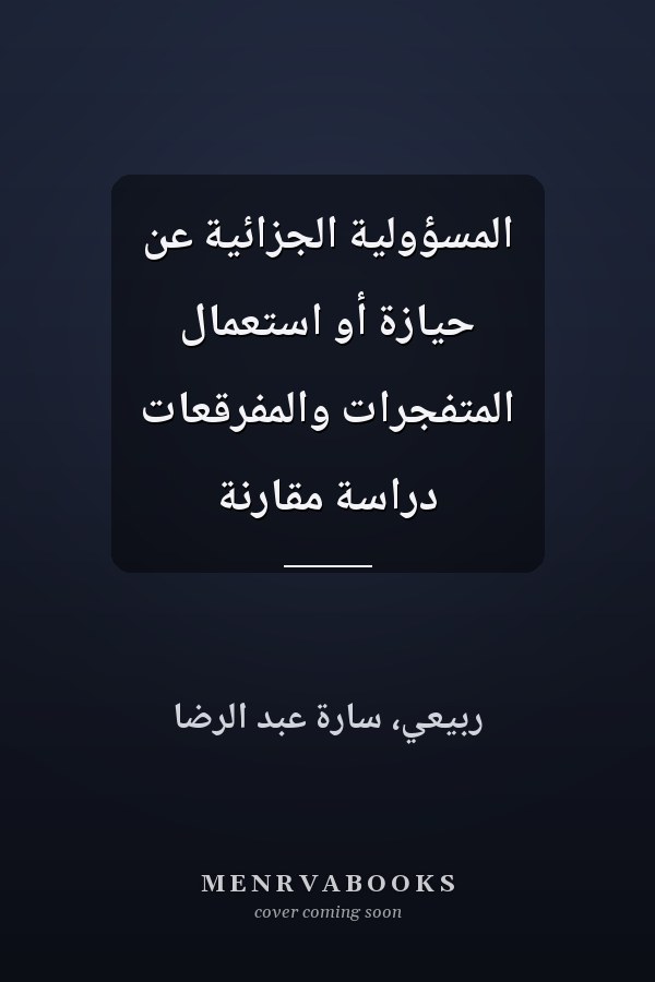 المسؤولية الجزائية عن حيازة أو استعمال المتفجرات والمفرقعات دراسة مقارنة