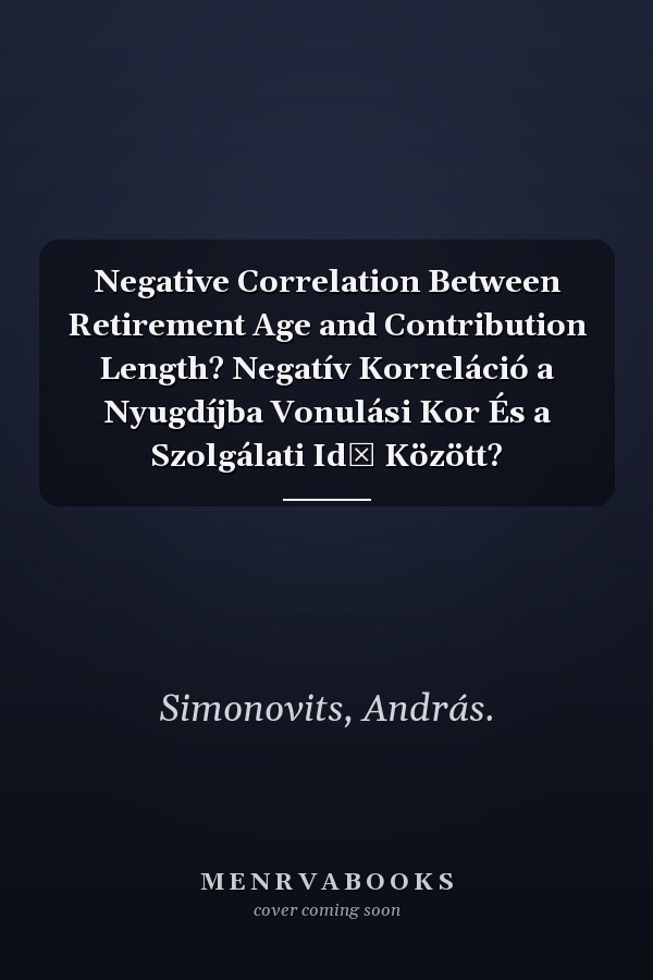 Negative Correlation Between Retirement Age and Contribution Length? Negatív Korreláció a Nyugdíjba Vonulási Kor És a Szolgálati Idő Között?