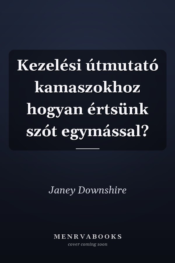 Kezelési útmutató kamaszokhoz hogyan értsünk szót egymással?