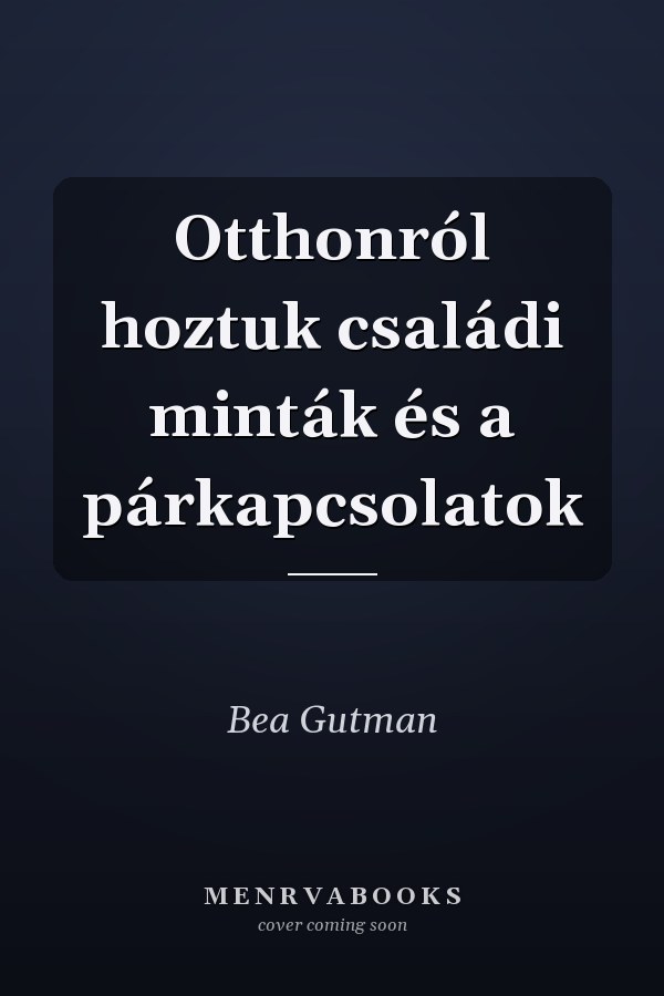 Otthonról hoztuk családi minták és a párkapcsolatok