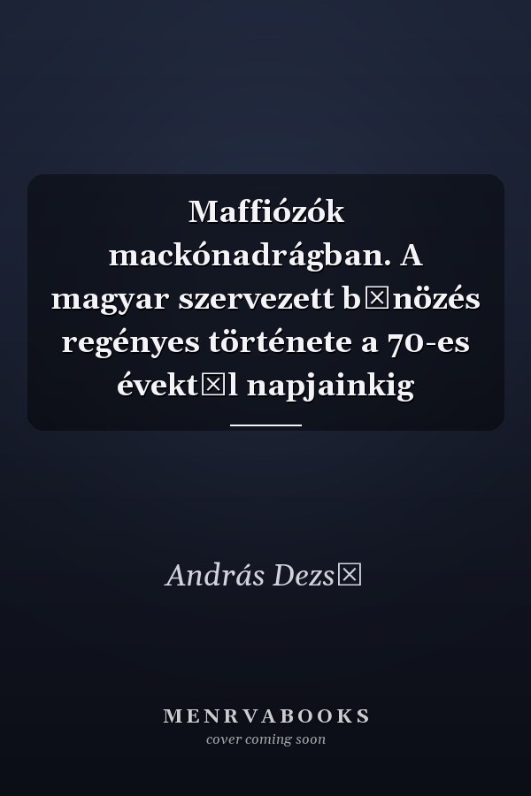 Maffiózók mackónadrágban. A magyar szervezett bűnözés regényes története a 70-es évektől napjainkig