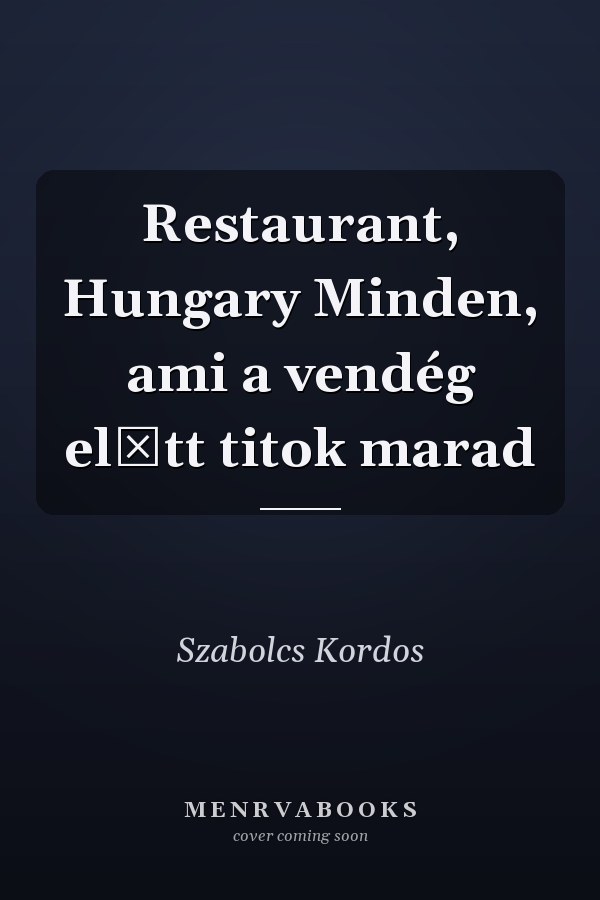 Restaurant, Hungary Minden, ami a vendég előtt titok marad