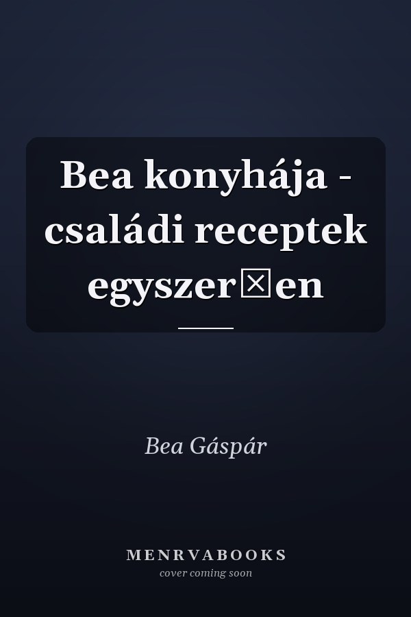 Bea konyhája - családi receptek egyszerűen