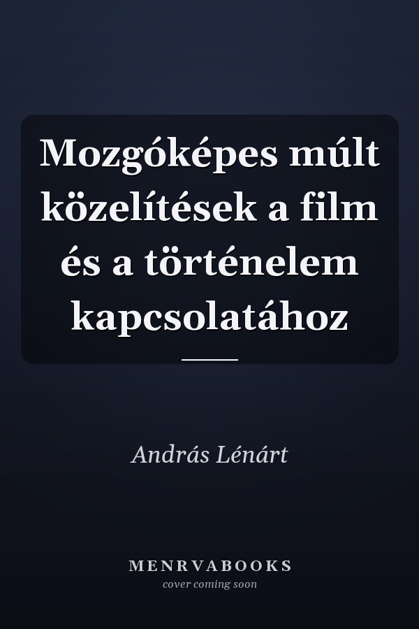 Mozgóképes múlt közelítések a film és a történelem kapcsolatához