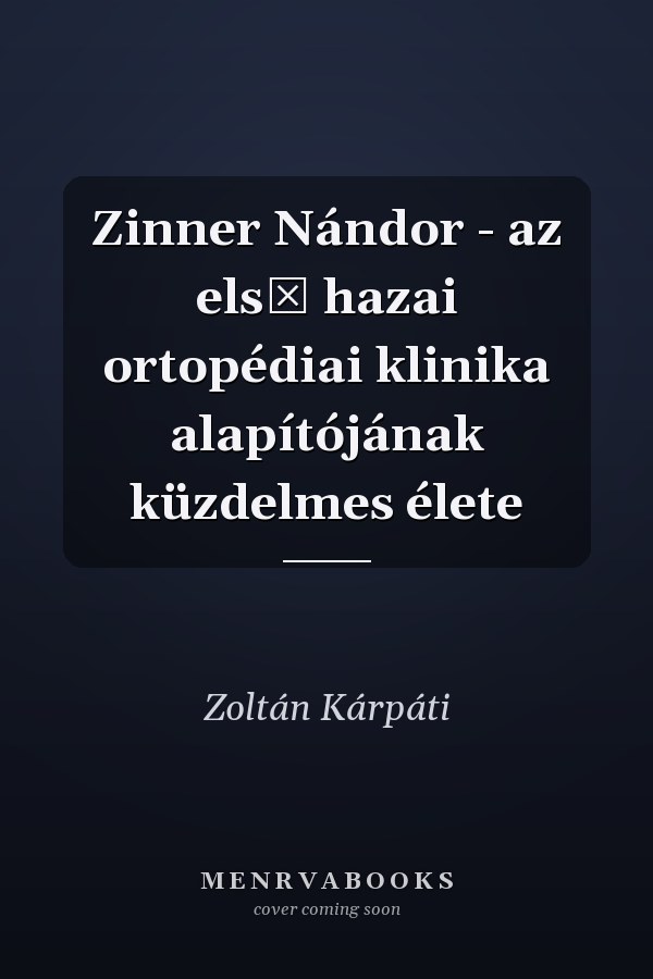 Zinner Nándor - az első hazai ortopédiai klinika alapítójának küzdelmes élete