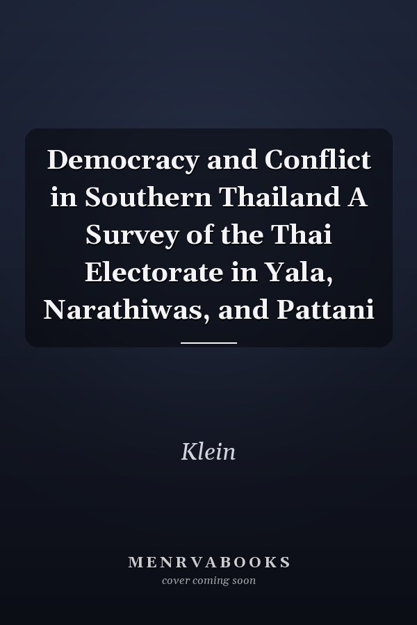 Democracy and Conflict in Southern Thailand A Survey of the Thai Electorate in Yala, Narathiwas, and Pattani