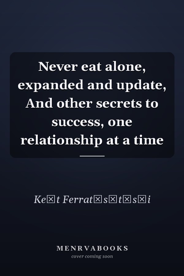 Never eat alone, expanded and update, And other secrets to success, one relationship at a time