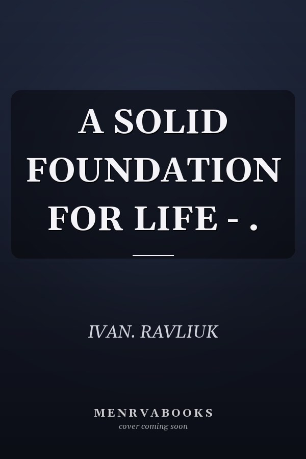 A SOLID FOUNDATION FOR LIFE - .