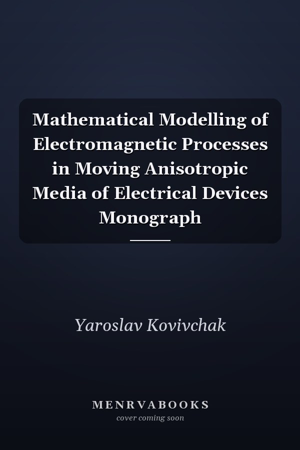 Mathematical Modelling of Electromagnetic Processes in Moving Anisotropic Media of Electrical Devices Monograph