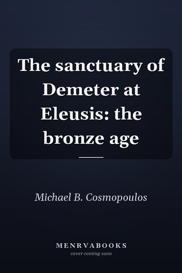 The sanctuary of Demeter at Eleusis: the bronze age