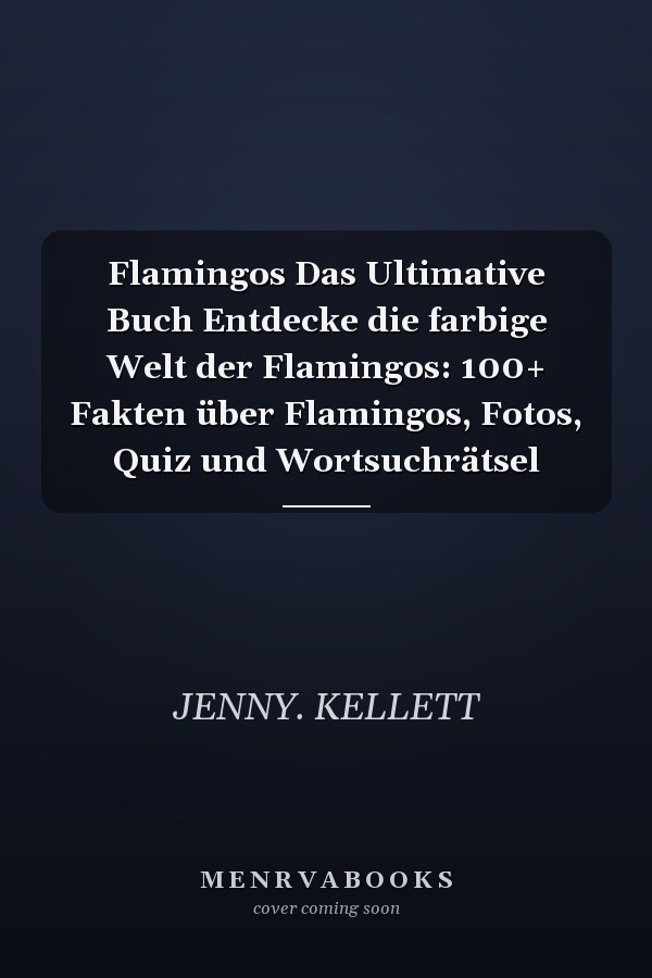 Flamingos Das Ultimative Buch Entdecke die farbige Welt der Flamingos: 100+ Fakten über Flamingos, Fotos, Quiz und Wortsuchrätsel