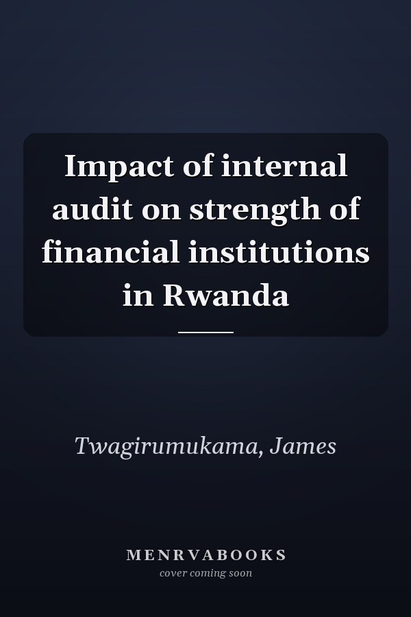 Impact of internal audit on strength of financial institutions in Rwanda