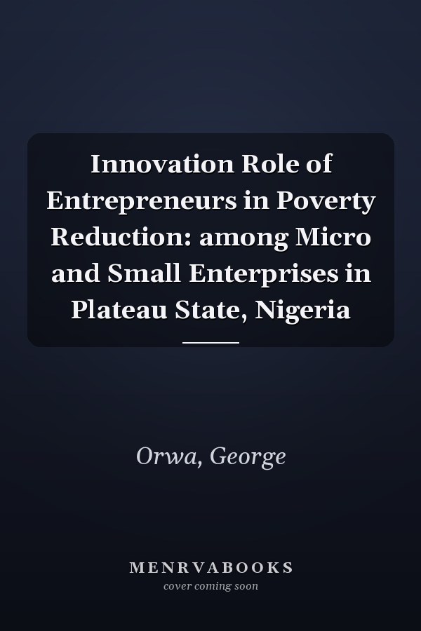 Innovation Role of Entrepreneurs in Poverty Reduction: among Micro and Small Enterprises in Plateau State, Nigeria