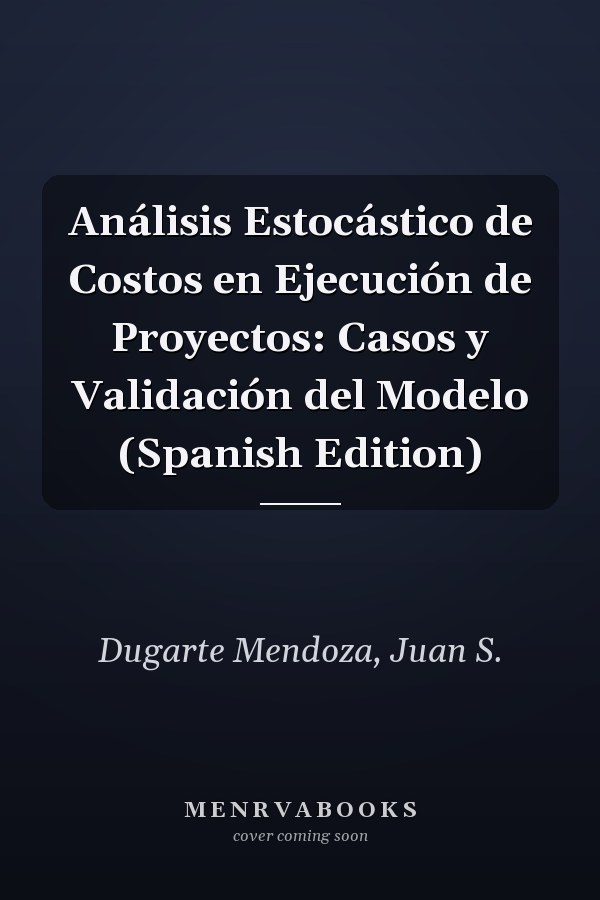 Análisis Estocástico de Costos en Ejecución de Proyectos: Casos y Validación del Modelo (Spanish Edition)