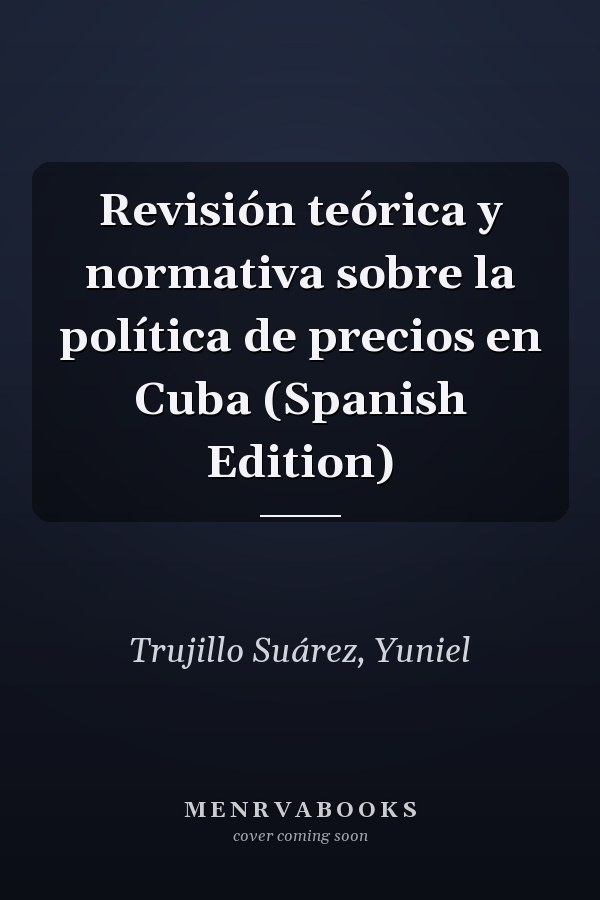 Revisión teórica y normativa sobre la política de precios en Cuba (Spanish Edition)