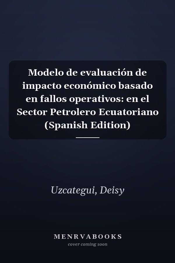 Modelo de evaluación de impacto económico basado en fallos operativos: en el Sector Petrolero Ecuatoriano (Spanish Edition)