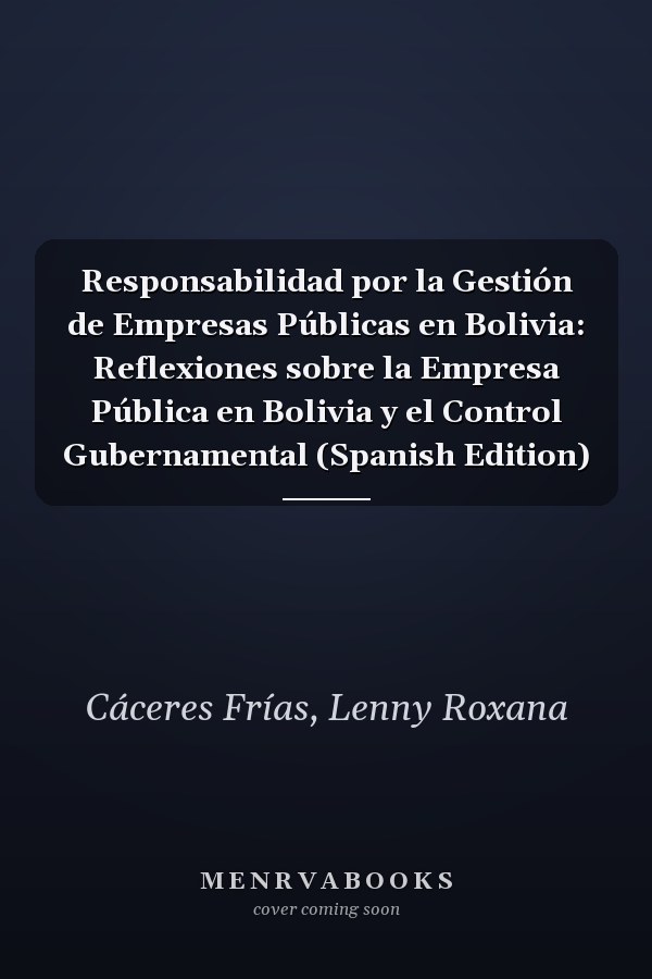 Responsabilidad por la Gestión de Empresas Públicas en Bolivia: Reflexiones sobre la Empresa Pública en Bolivia y el Control Gubernamental (Spanish Edition)
