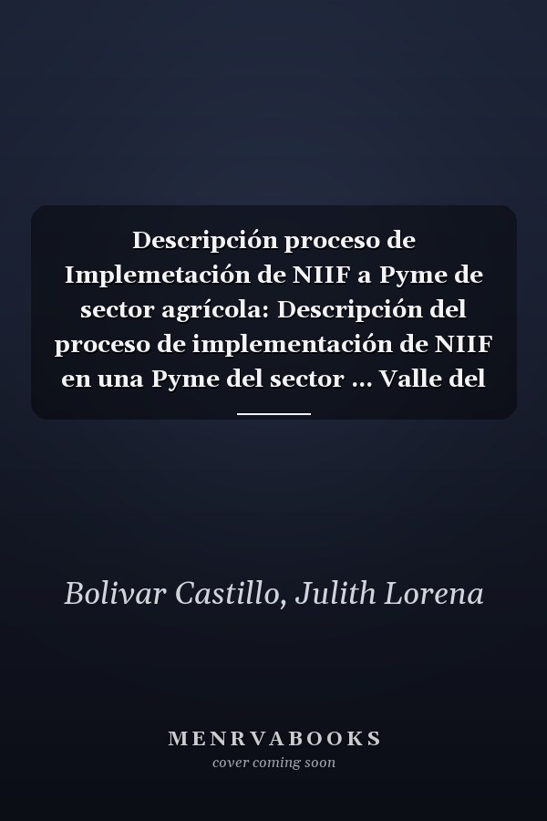Descripción proceso de Implemetación de NIIF a Pyme de sector agrícola: Descripción del proceso de implementación de NIIF en una Pyme del sector ... Valle del Cauca - Colombia (Spanish Edition)