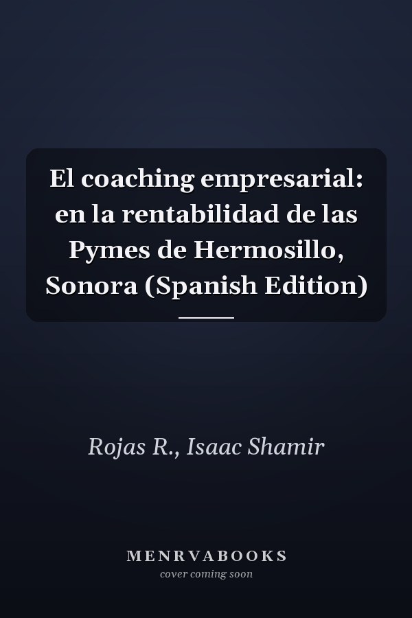 El coaching empresarial: en la rentabilidad de las Pymes de Hermosillo, Sonora (Spanish Edition)