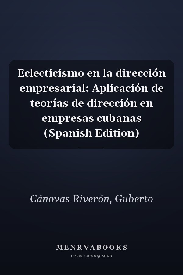 Eclecticismo en la dirección empresarial: Aplicación de teorías de dirección en empresas cubanas (Spanish Edition)