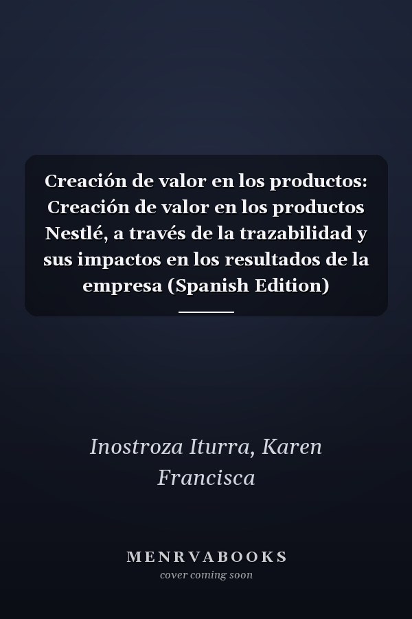Creación de valor en los productos: Creación de valor en los productos Nestlé, a través de la trazabilidad y sus impactos en los resultados de la empresa (Spanish Edition)