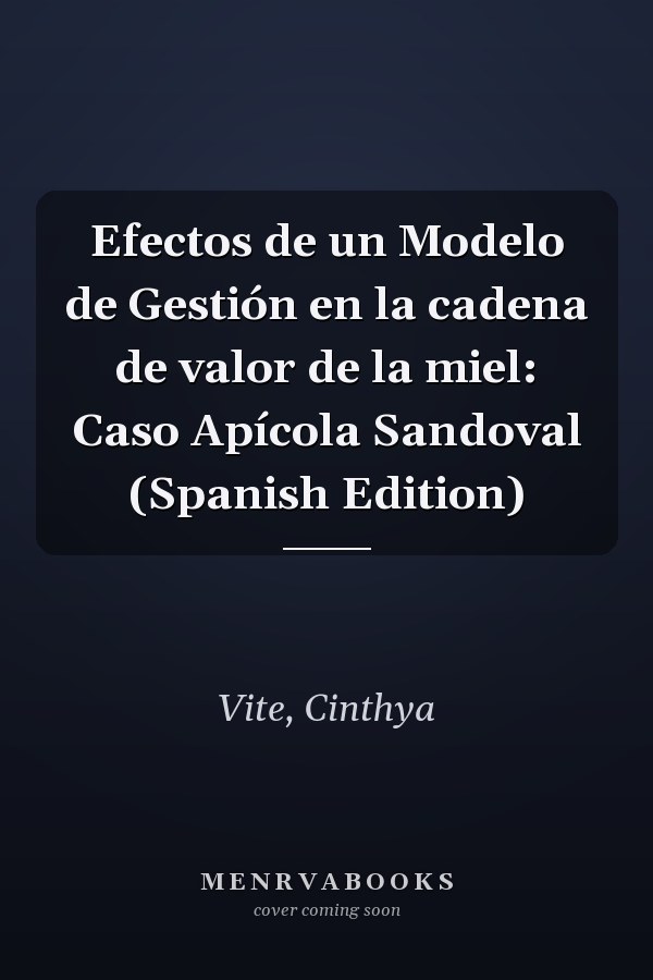 Efectos de un Modelo de Gestión en la cadena de valor de la miel: Caso Apícola Sandoval (Spanish Edition)