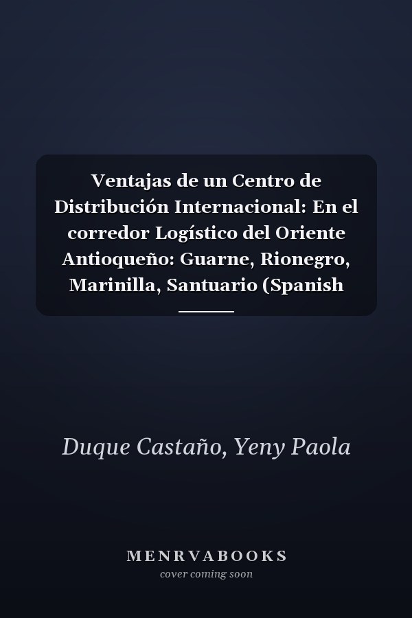 Ventajas de un Centro de Distribución Internacional: En el corredor Logístico del Oriente Antioqueño: Guarne, Rionegro, Marinilla, Santuario (Spanish Edition)