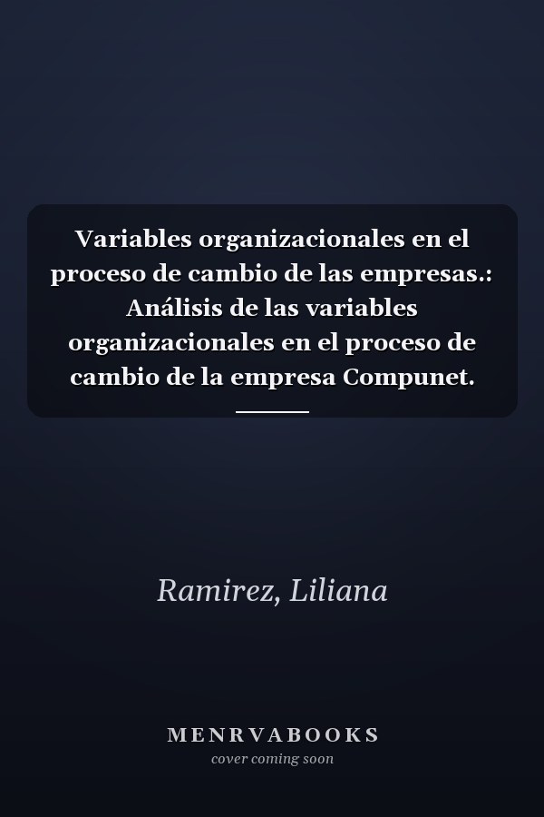 Variables organizacionales en el proceso de cambio de las empresas.: Análisis de las variables organizacionales en el proceso de cambio de la empresa Compunet. (Spanish Edition)