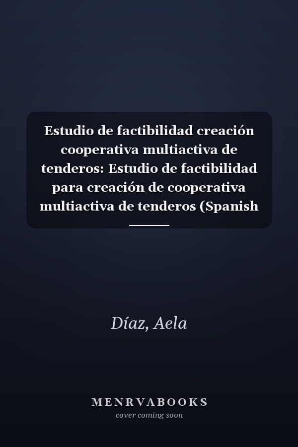 Estudio de factibilidad creación cooperativa multiactiva de tenderos: Estudio de factibilidad para creación de cooperativa multiactiva de tenderos (Spanish Edition)
